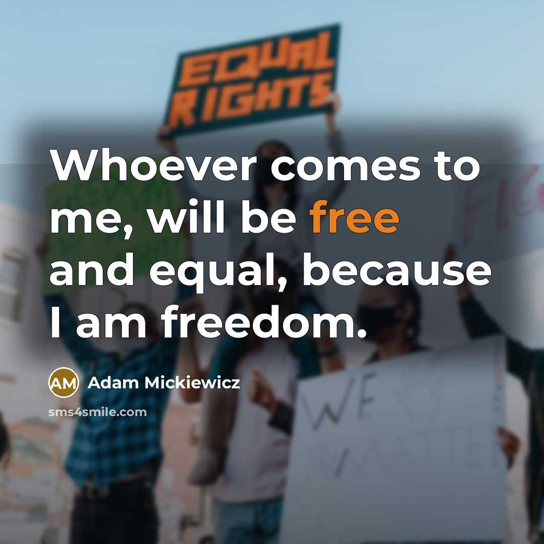 “Whoever comes to me, will be free and equal, because…” quote by Adam Mickiewicz