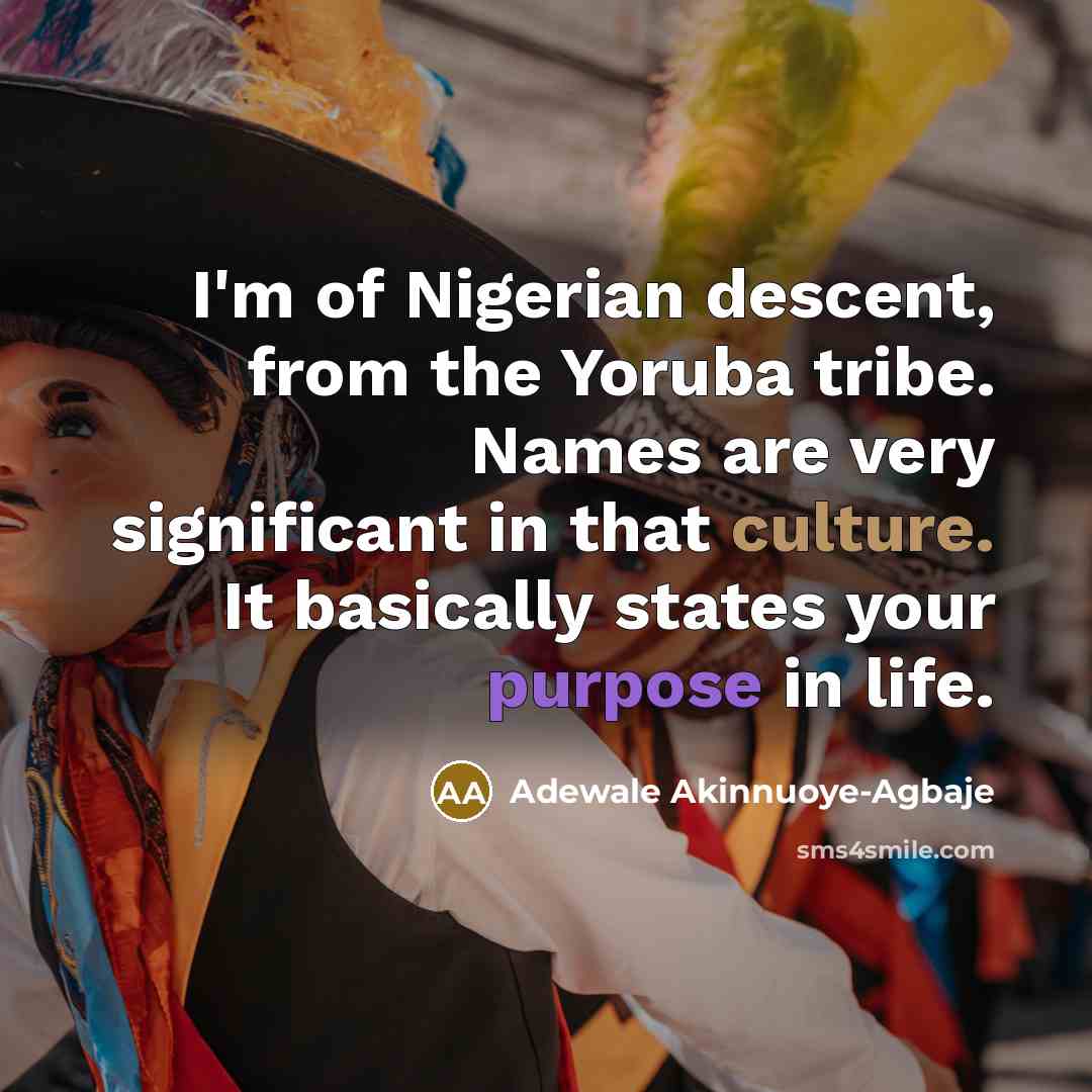 “I'm of Nigerian descent, from the Yoruba tribe. Names are…” quote by Adewale Akinnuoye-Agbaje