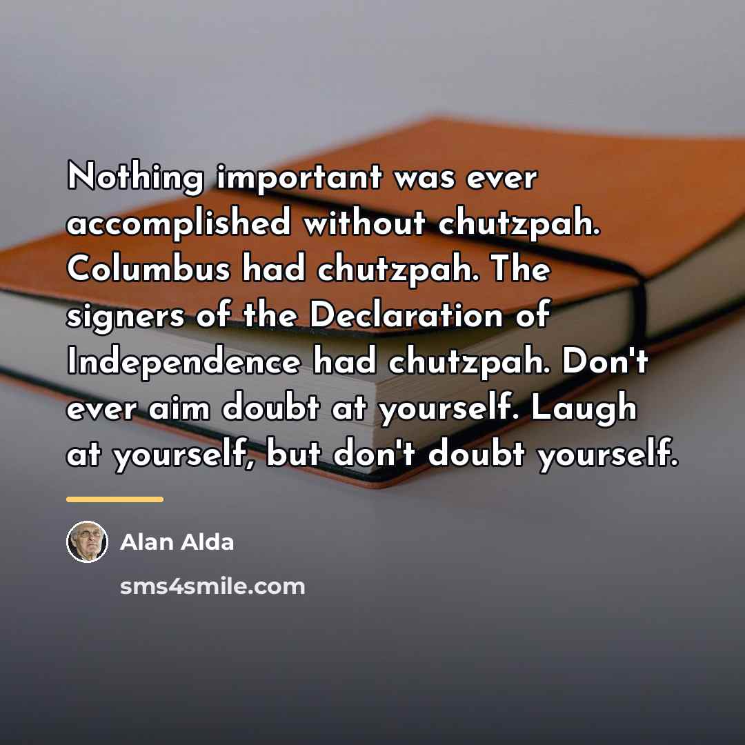 “Nothing important was ever accomplished without chutzpah. Columbus had chutzpah.…” quote by Alan Alda