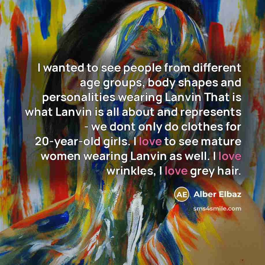 “I wanted to see people from different age groups, body…” quote by Alber Elbaz