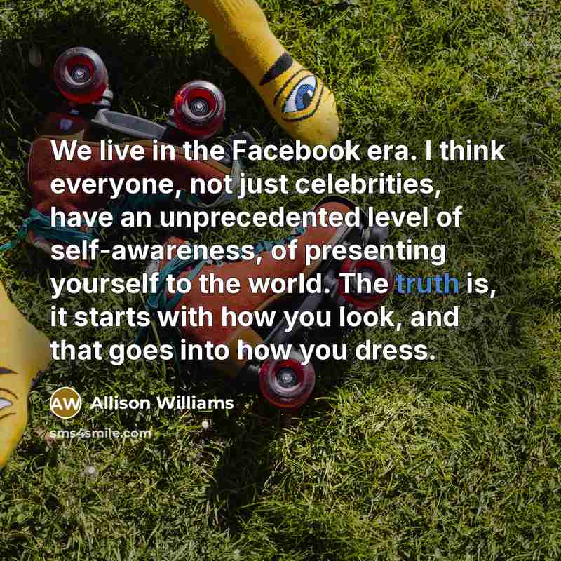“We live in the Facebook era. I think everyone, not…” quote by Allison Williams