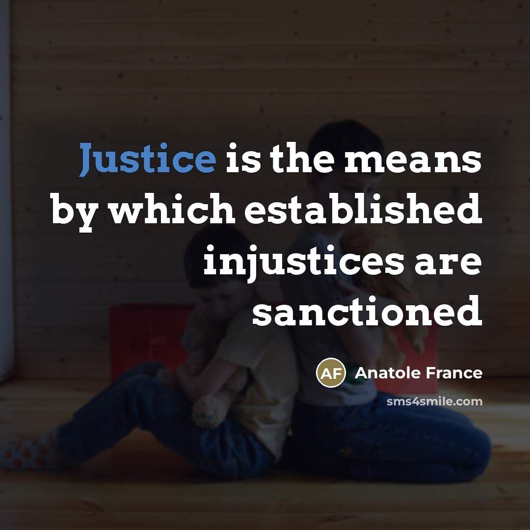 “Justice is the means by which established injustices are sanctioned…” quote by Anatole France