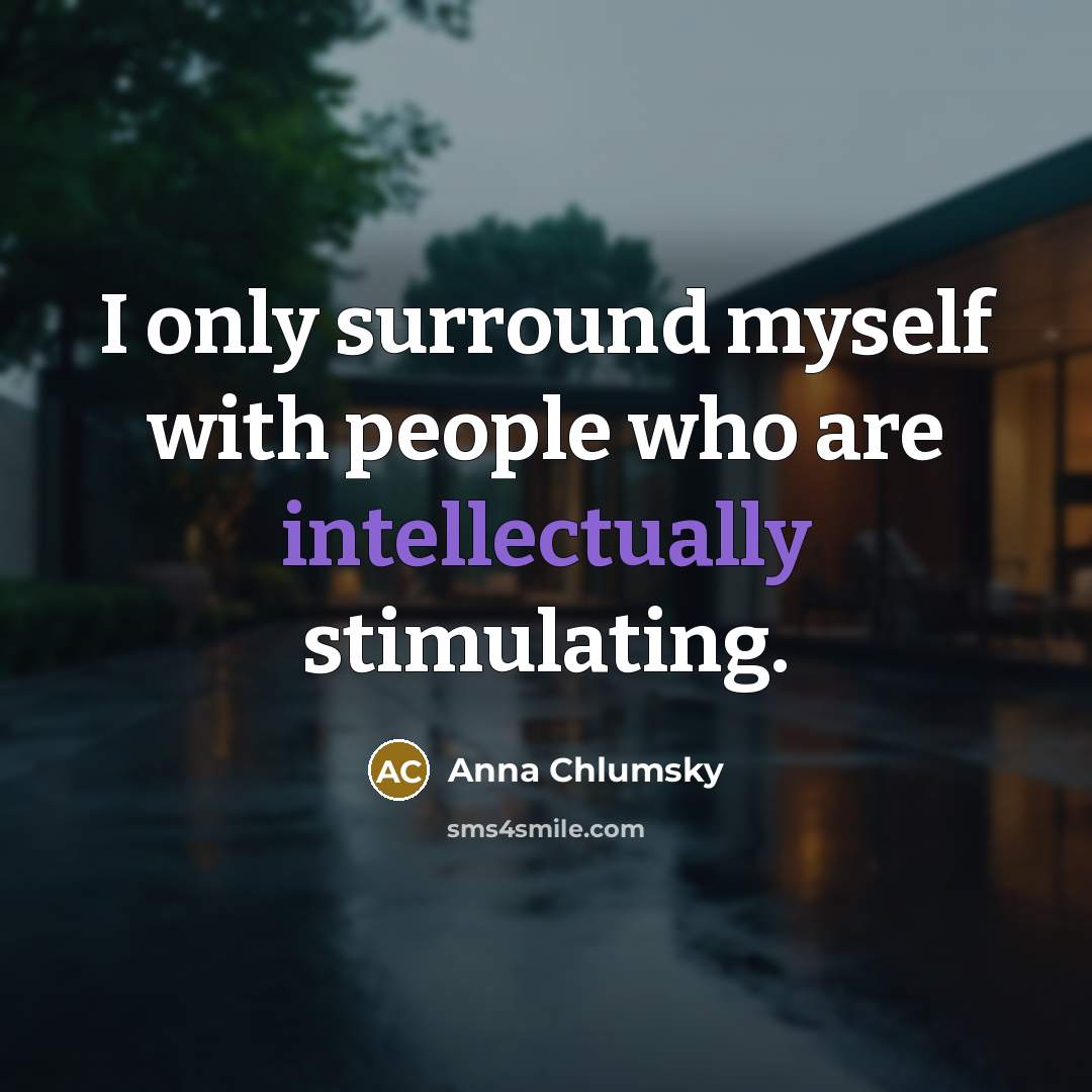 “I only surround myself with people who are intellectually stimulating.” quote by Anna Chlumsky