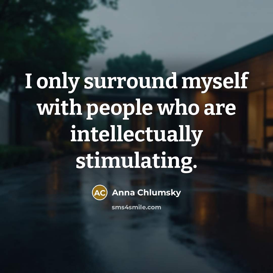 “I only surround myself with people who are intellectually stimulating.…” quote by Anna Chlumsky