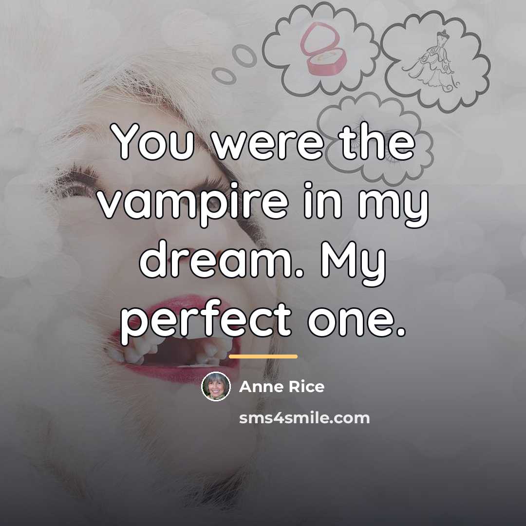 “You were the vampire in my dream. My perfect one.…” quote by Anne Rice
