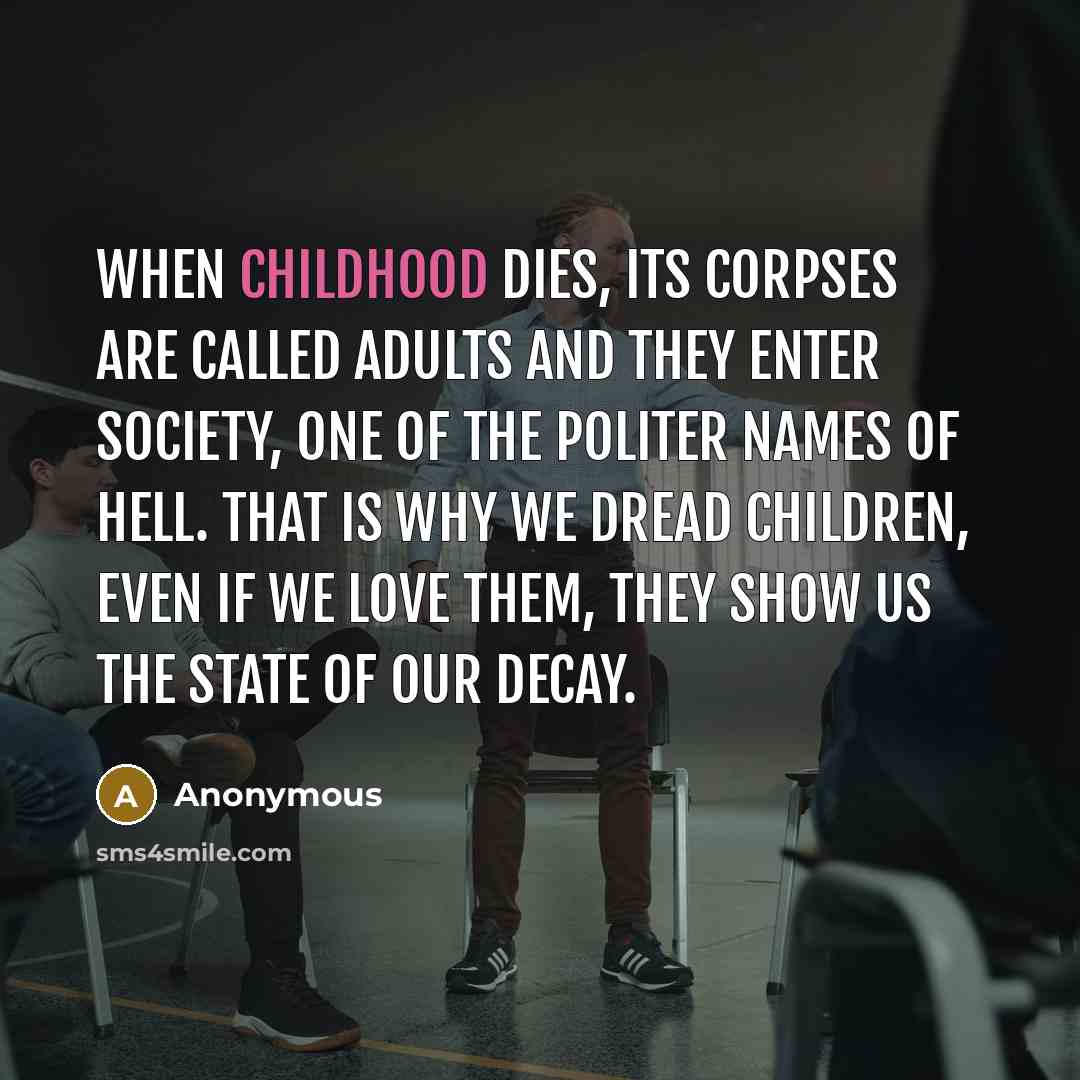 “When childhood dies, its corpses are called adults and they…” quote by Anonymous