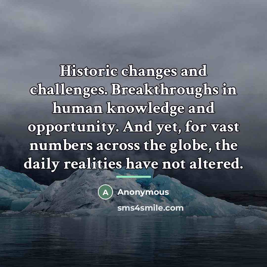 “Historic changes and challenges. Breakthroughs in human knowledge and opportunity.…” quote by Anonymous