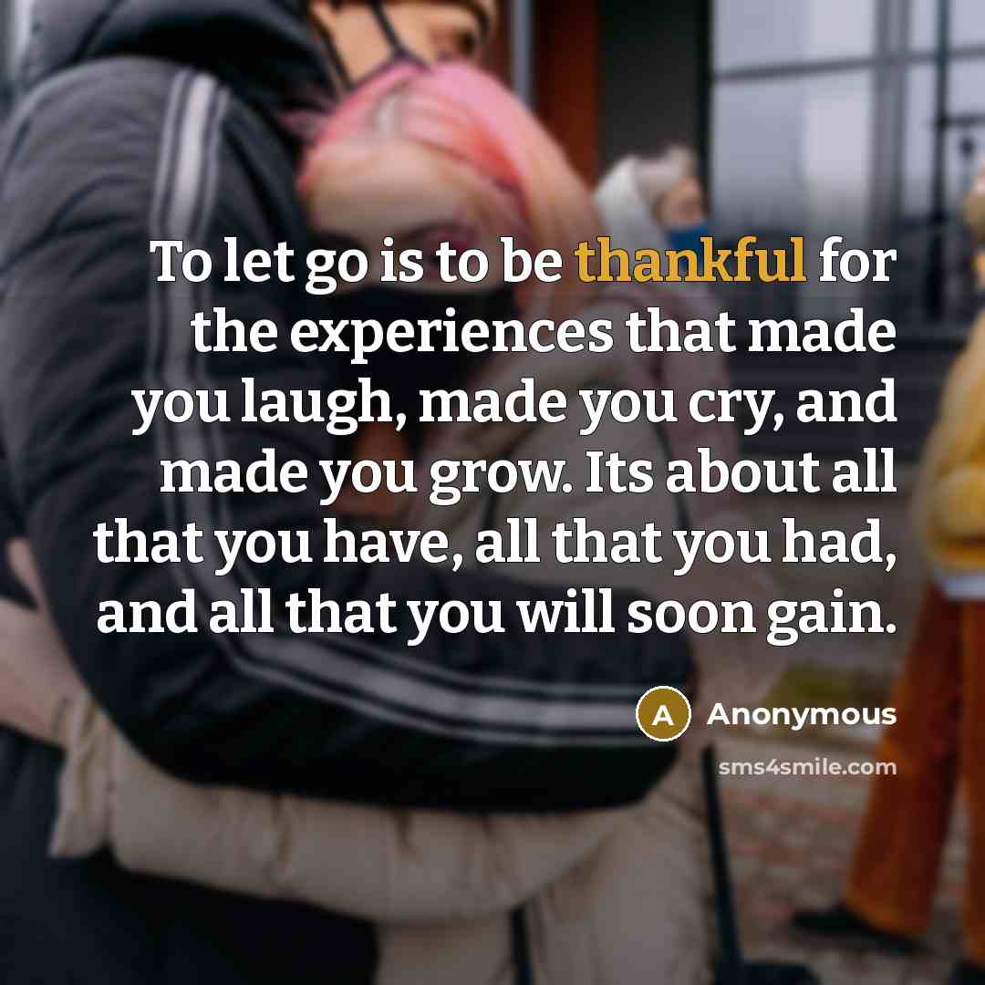 “To let go is to be thankful for the experiences…” quote by Anonymous