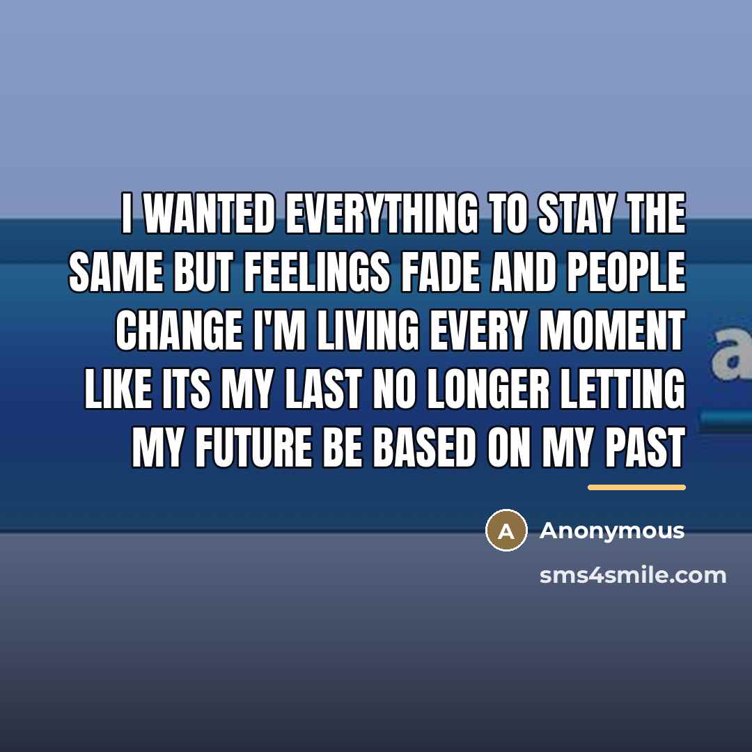 “I wanted everything to stay the same but feelings fade…” quote by Anonymous