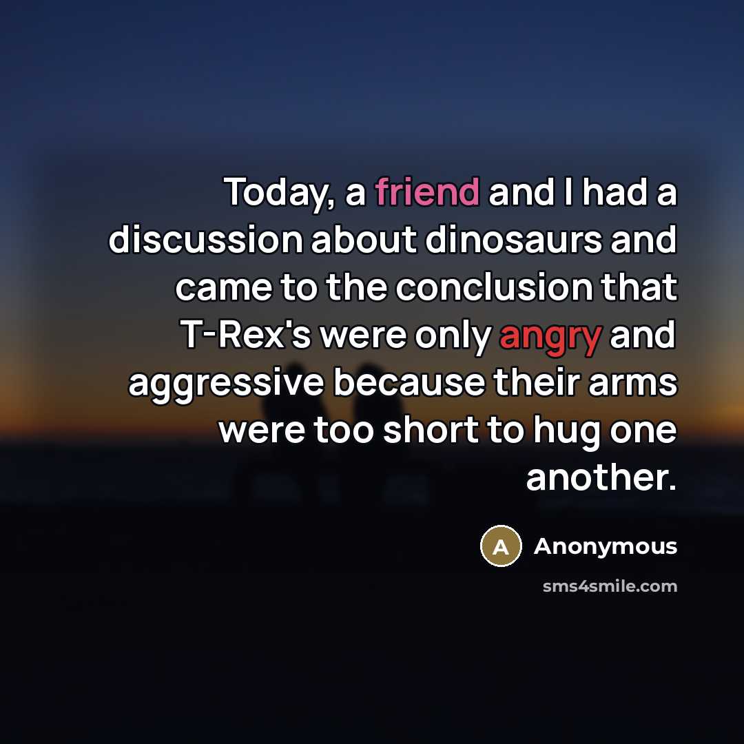 “Today, a friend and I had a discussion about dinosaurs…” quote by Anonymous