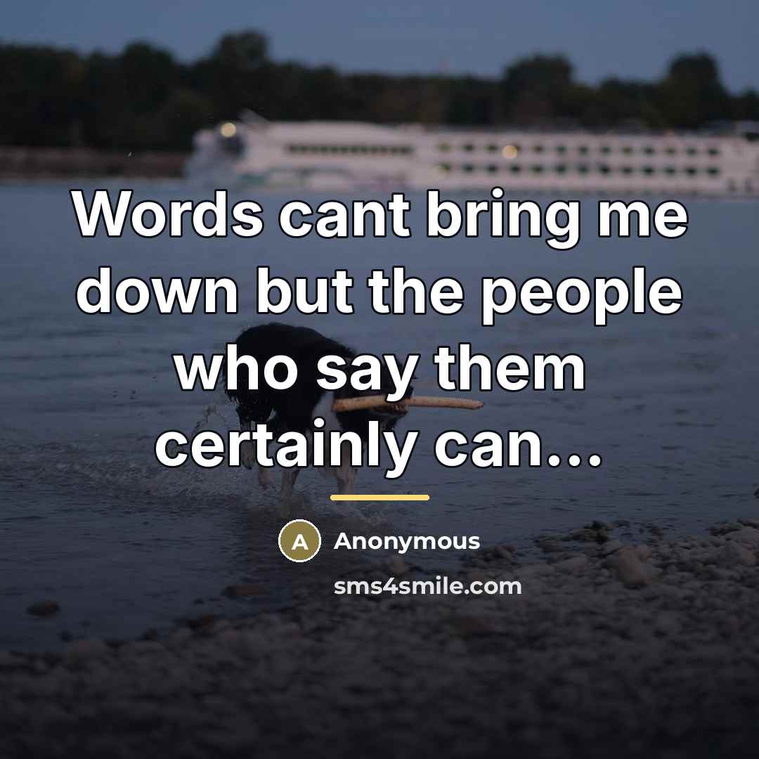 “Words cant bring me down but the people who say…” quote by Anonymous