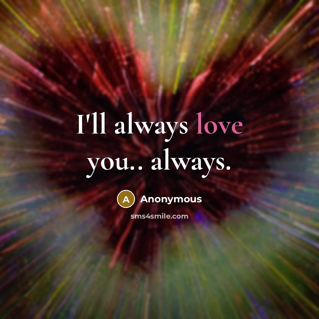 “I'll always love you.. always.…” quote by Anonymous