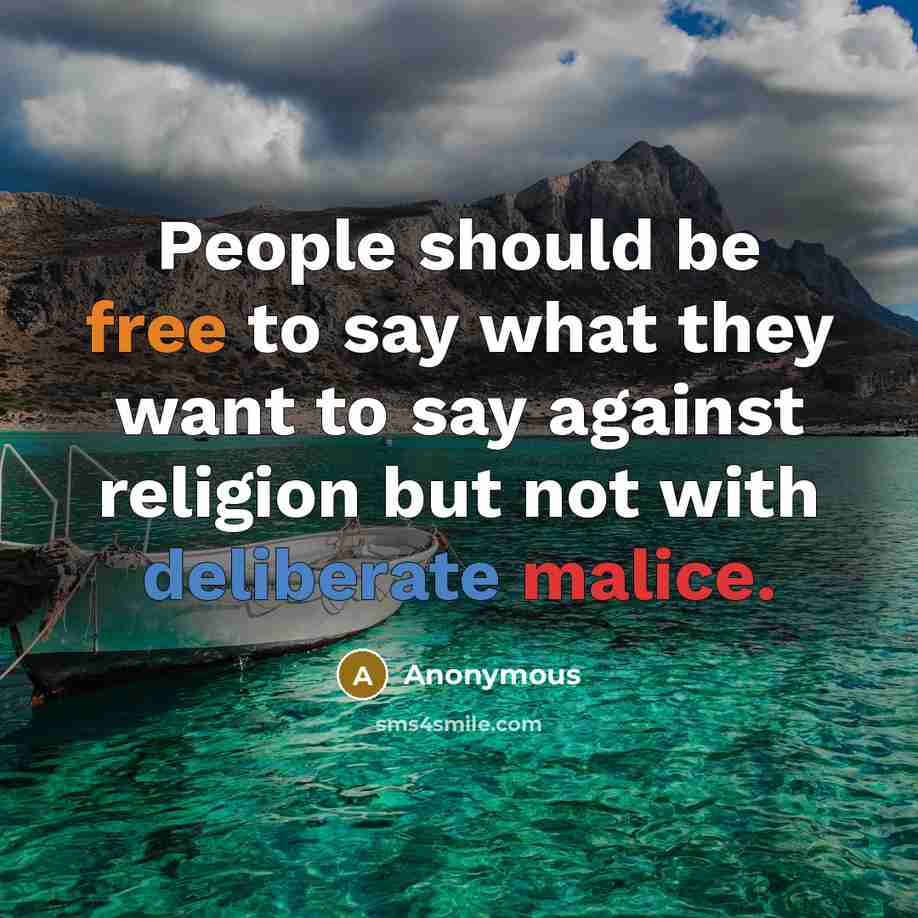 “People should be free to say what they want to say against religion but not with deliberate malice.” quote by Anonymous