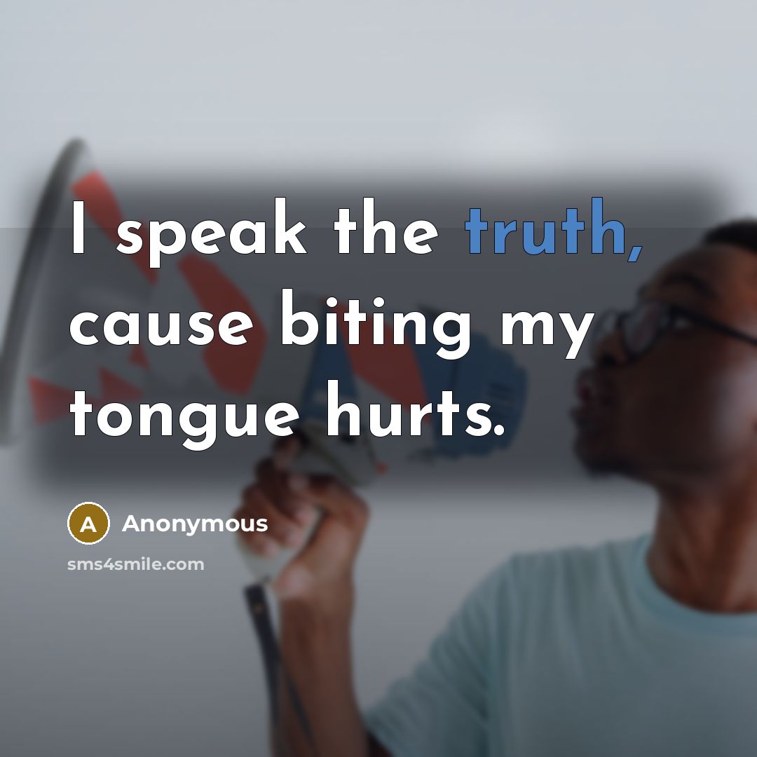 “I speak the truth, cause biting my tongue hurts.…” quote by Anonymous