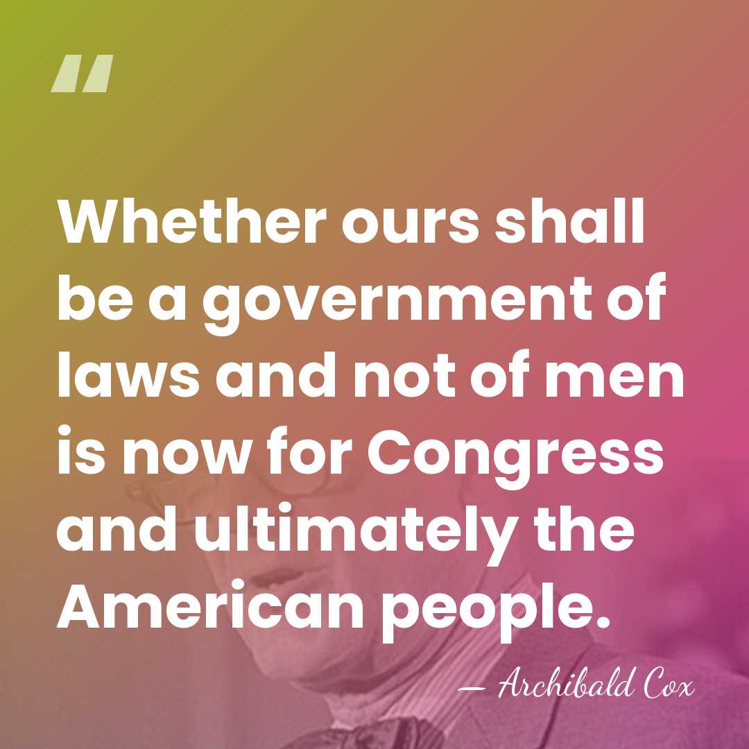 Whether ours shall be a government of laws and not of men&hellip; - Archibald Cox