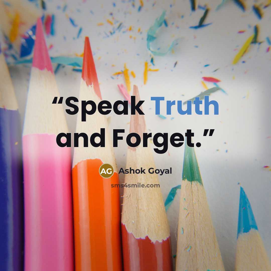 “Speak Truth and Forget.” quote by Ashok Goyal