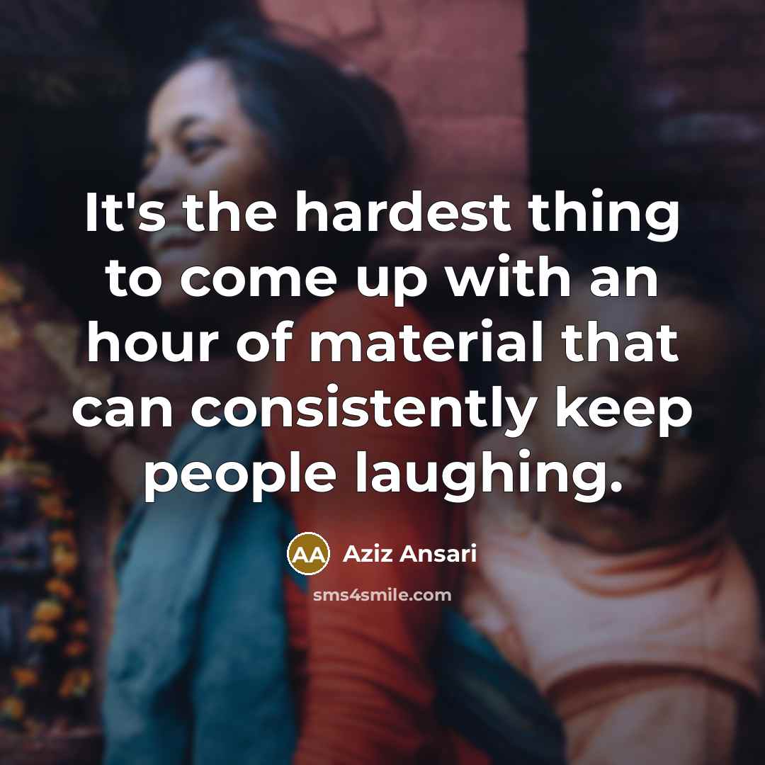 “It's the hardest thing to come up with an hour…” quote by Aziz Ansari