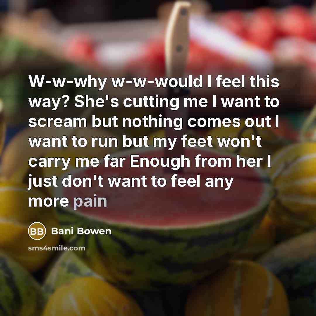 “W-w-why w-w-would I feel this way? She's cutting me I want to scream but nothing comes out I want to run but my feet won't carry me far Enough from her I just don't want to feel any more pain” quote by Bani Bowen