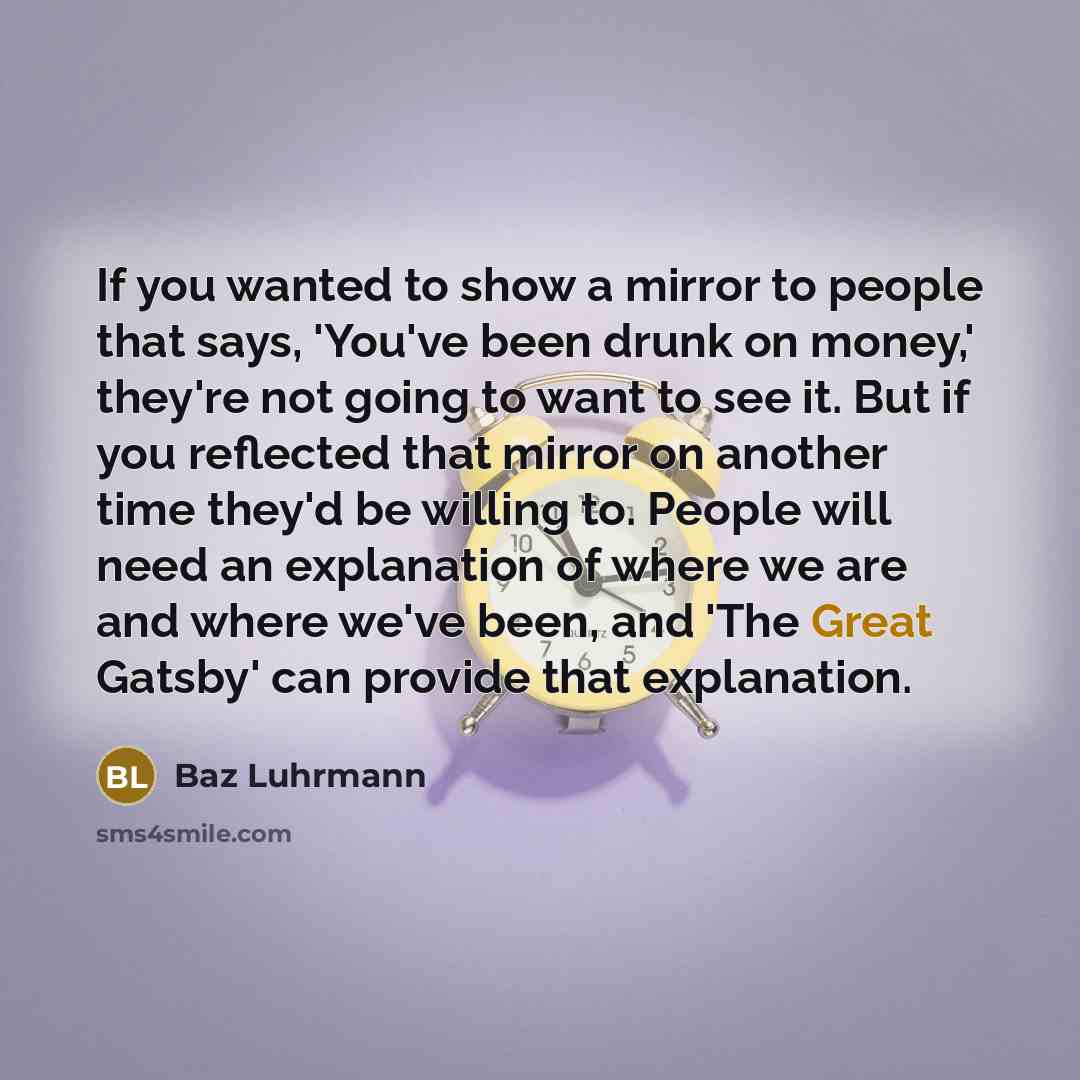 “If you wanted to show a mirror to people that…” quote by Baz Luhrmann