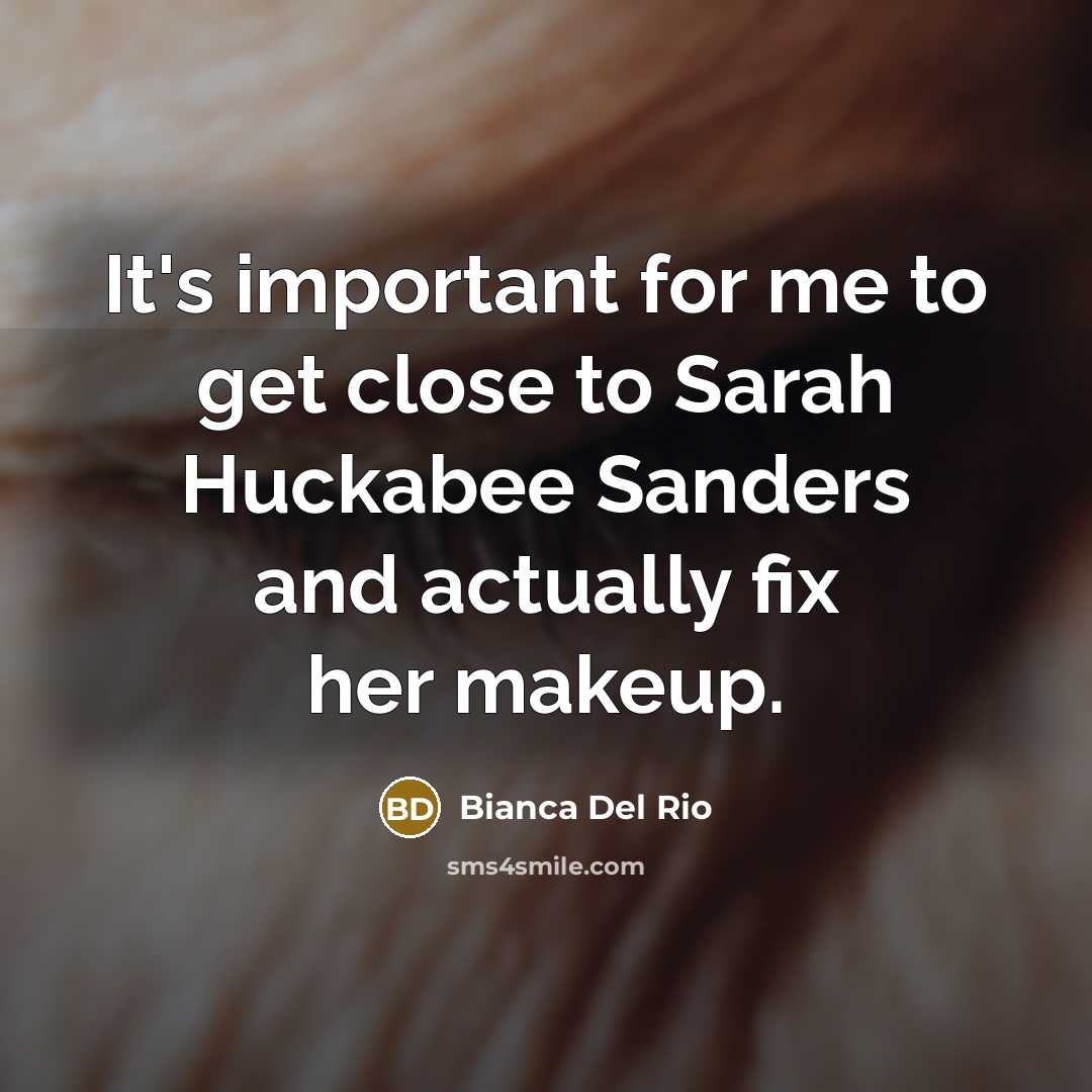 “It's important for me to get close to Sarah Huckabee…” quote by Bianca Del Rio