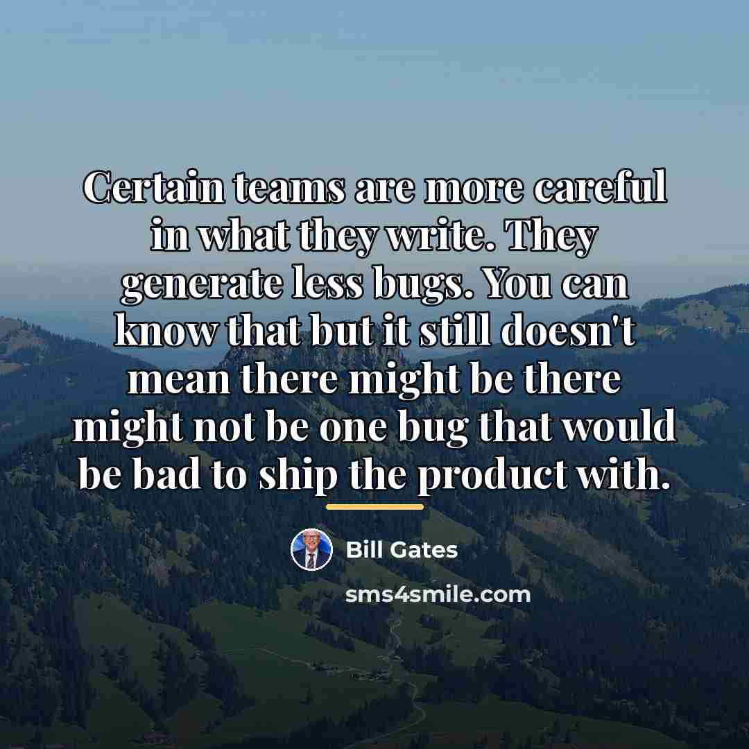 “Certain teams are more careful in what they write. They…” quote by Bill Gates
