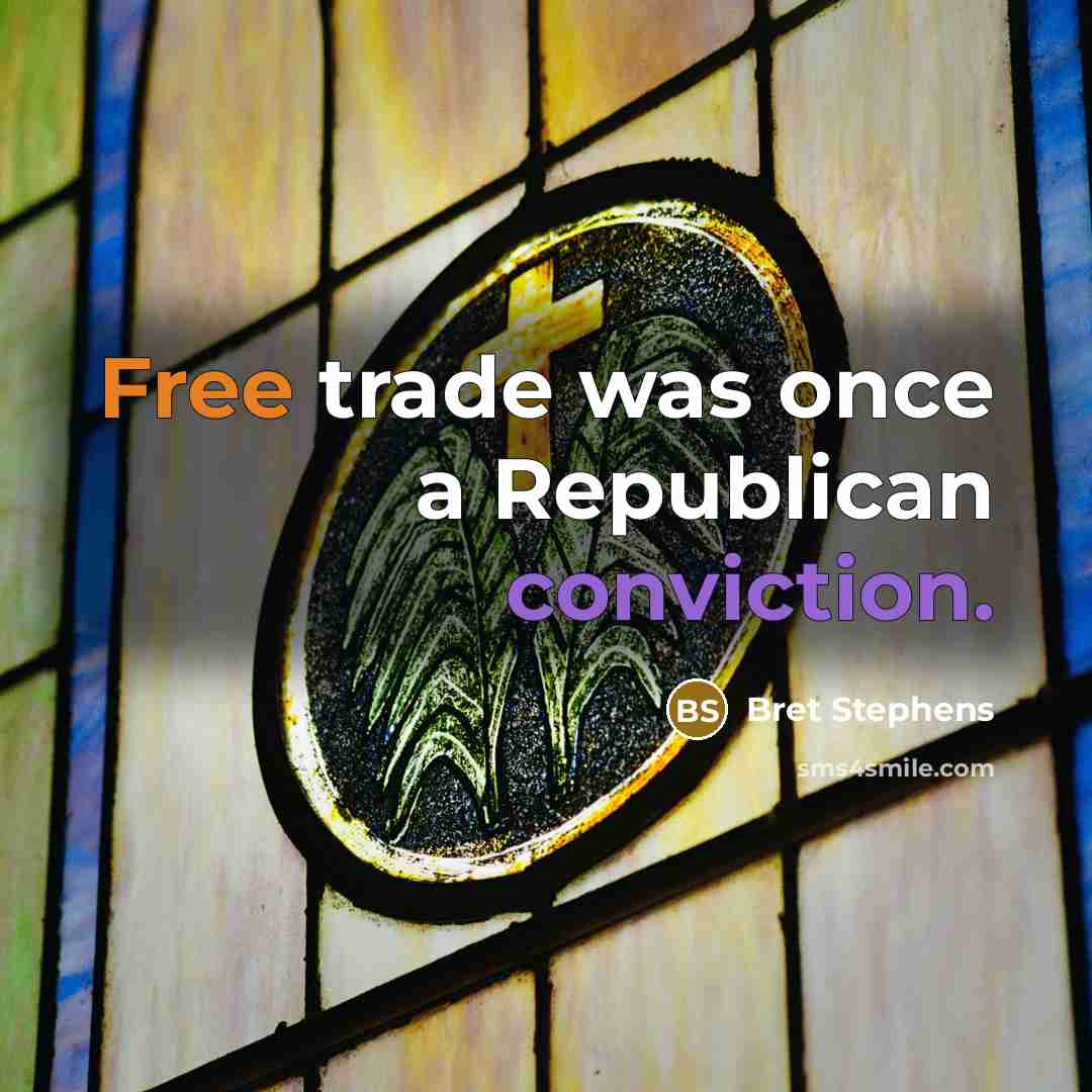 “Free trade was once a Republican conviction.…” quote by Bret Stephens
