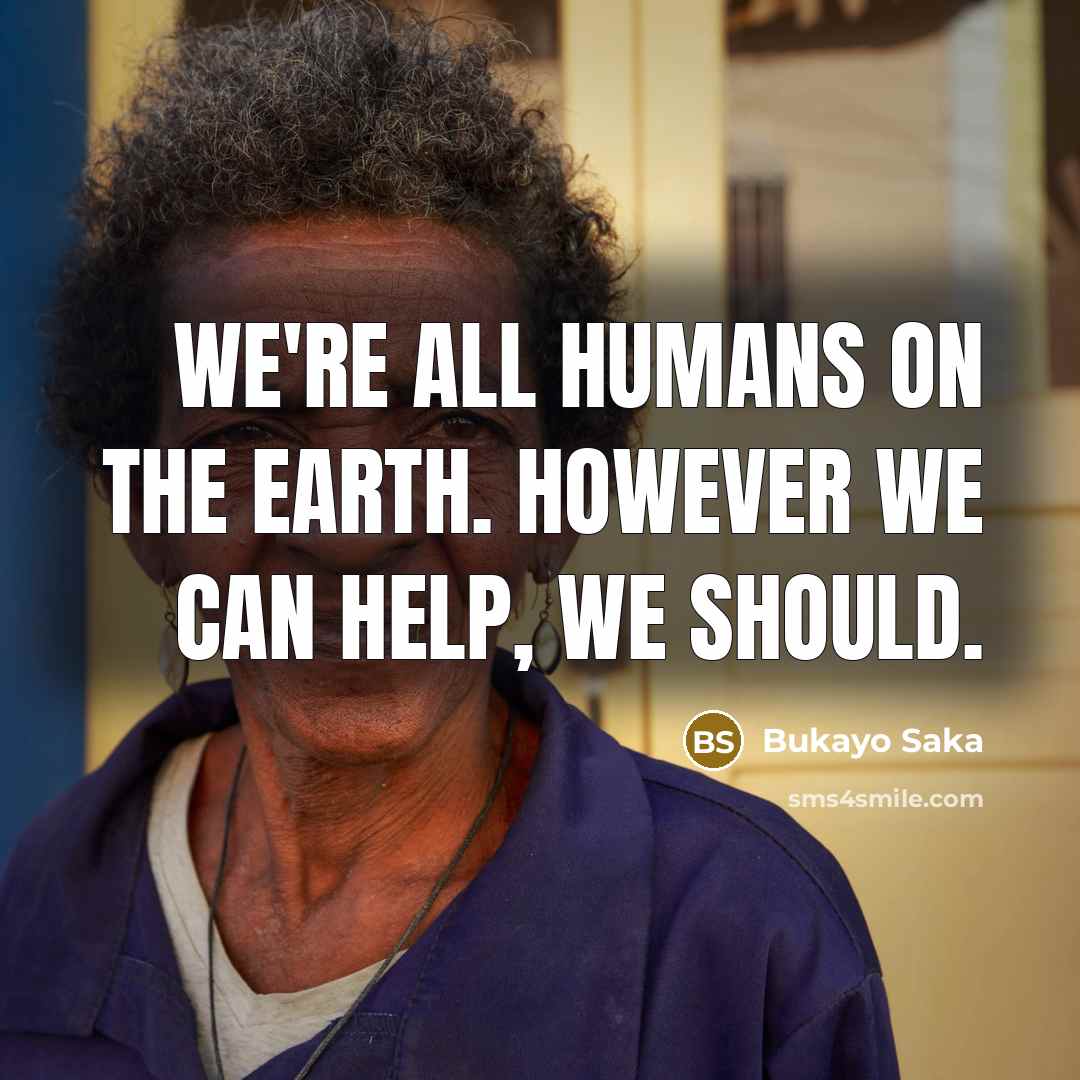 “We're all humans on the earth. However we can help,…” quote by Bukayo Saka