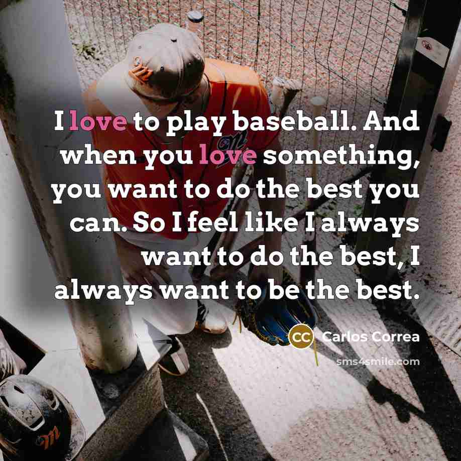 “I love to play baseball. And when you love something,…” quote by Carlos Correa