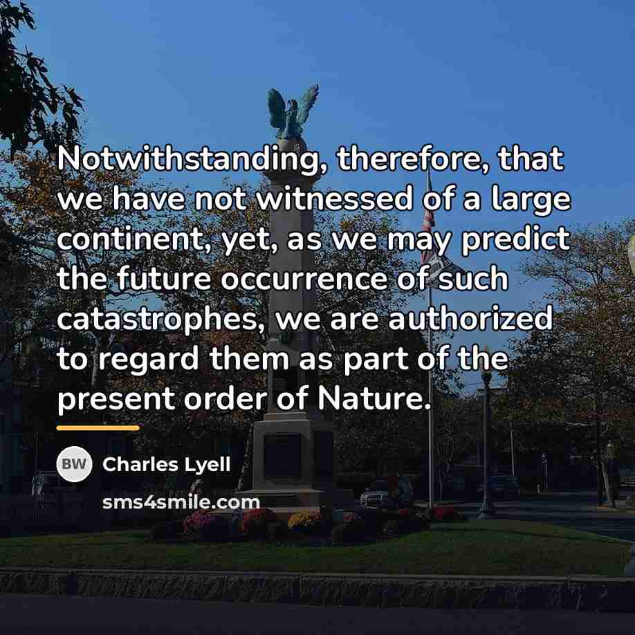 “Notwithstanding, therefore, that we have not witnessed of a large…” quote by Charles Lyell