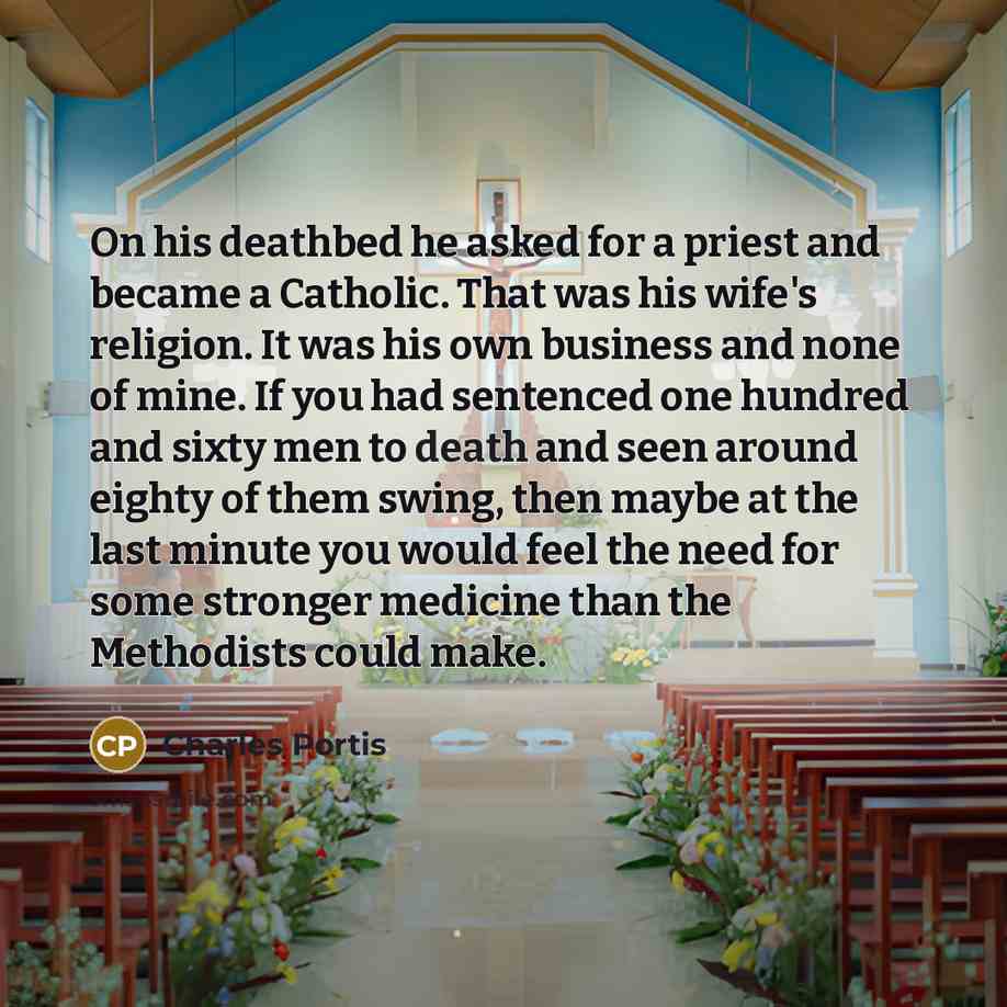 “On his deathbed he asked for a priest and became…” quote by Charles Portis