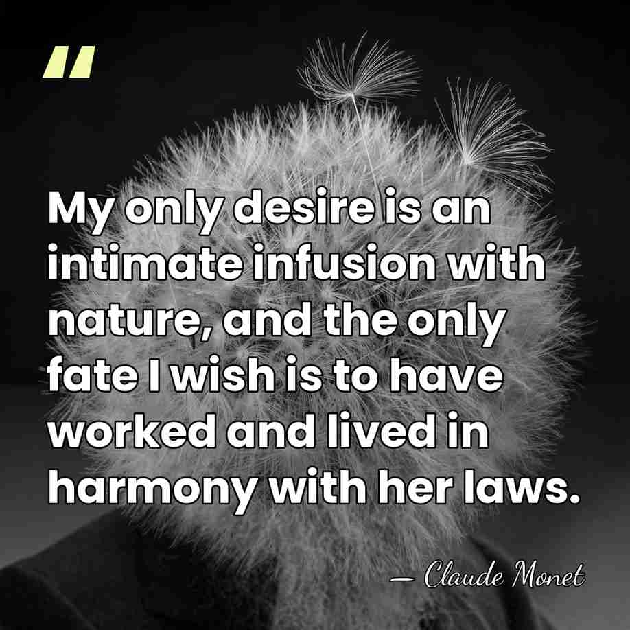 My only desire is an intimate infusion with nature, and the only&hellip; - Claude Monet