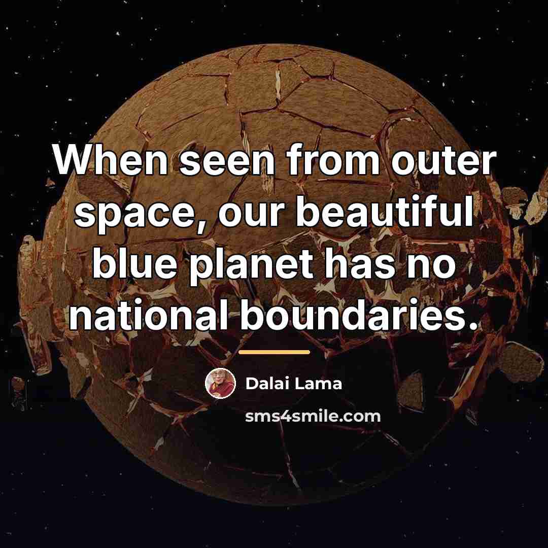 “When seen from outer space, our beautiful blue planet has…” quote by Dalai Lama