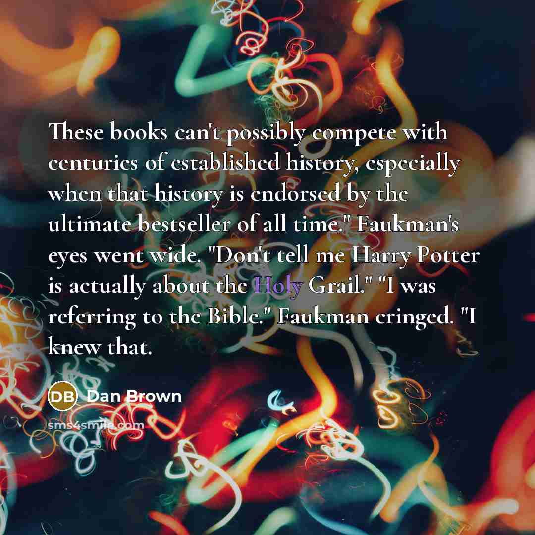 “These books can't possibly compete with centuries of established history,…” quote by Dan Brown