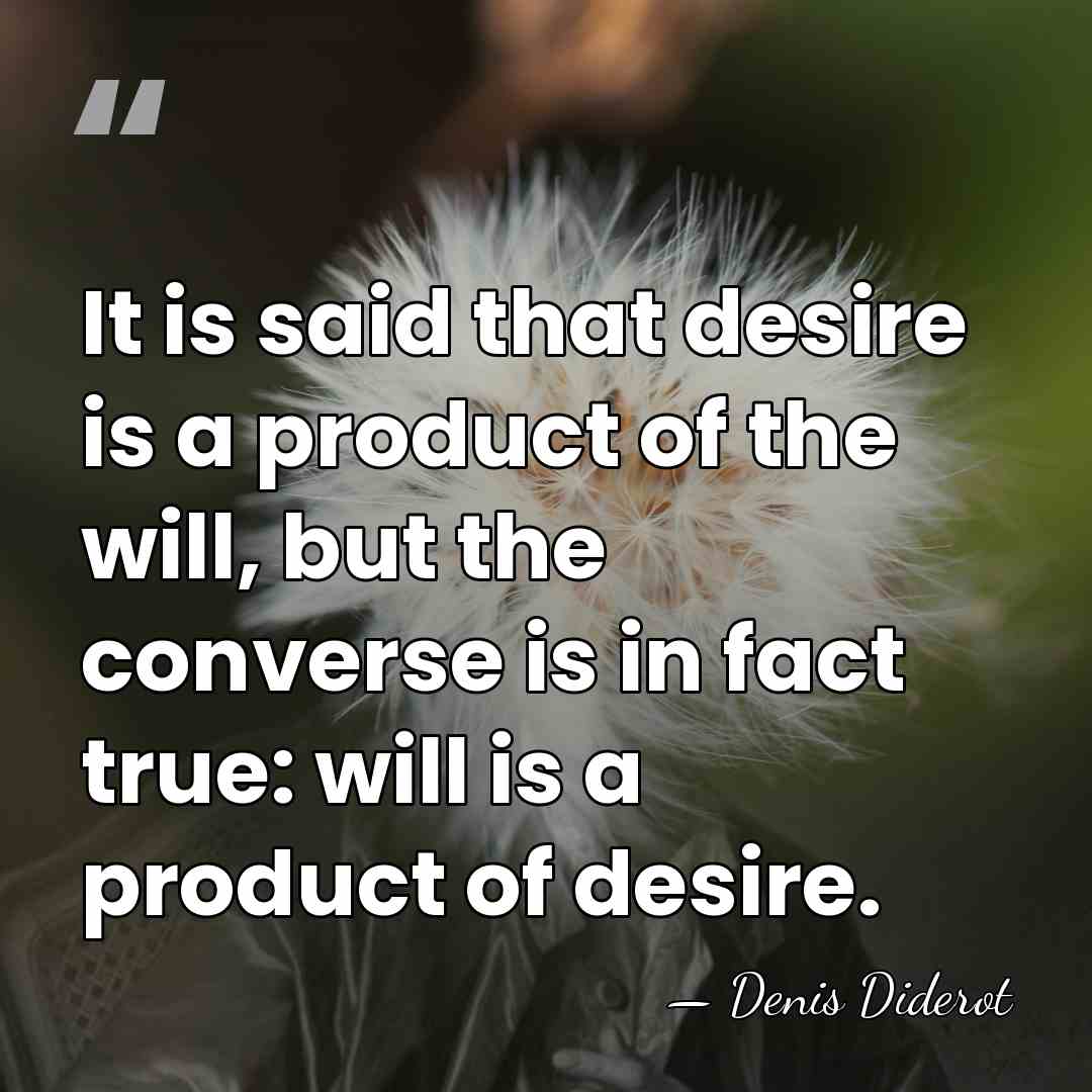 It is said that desire is a product of the will, but&hellip; - Denis Diderot