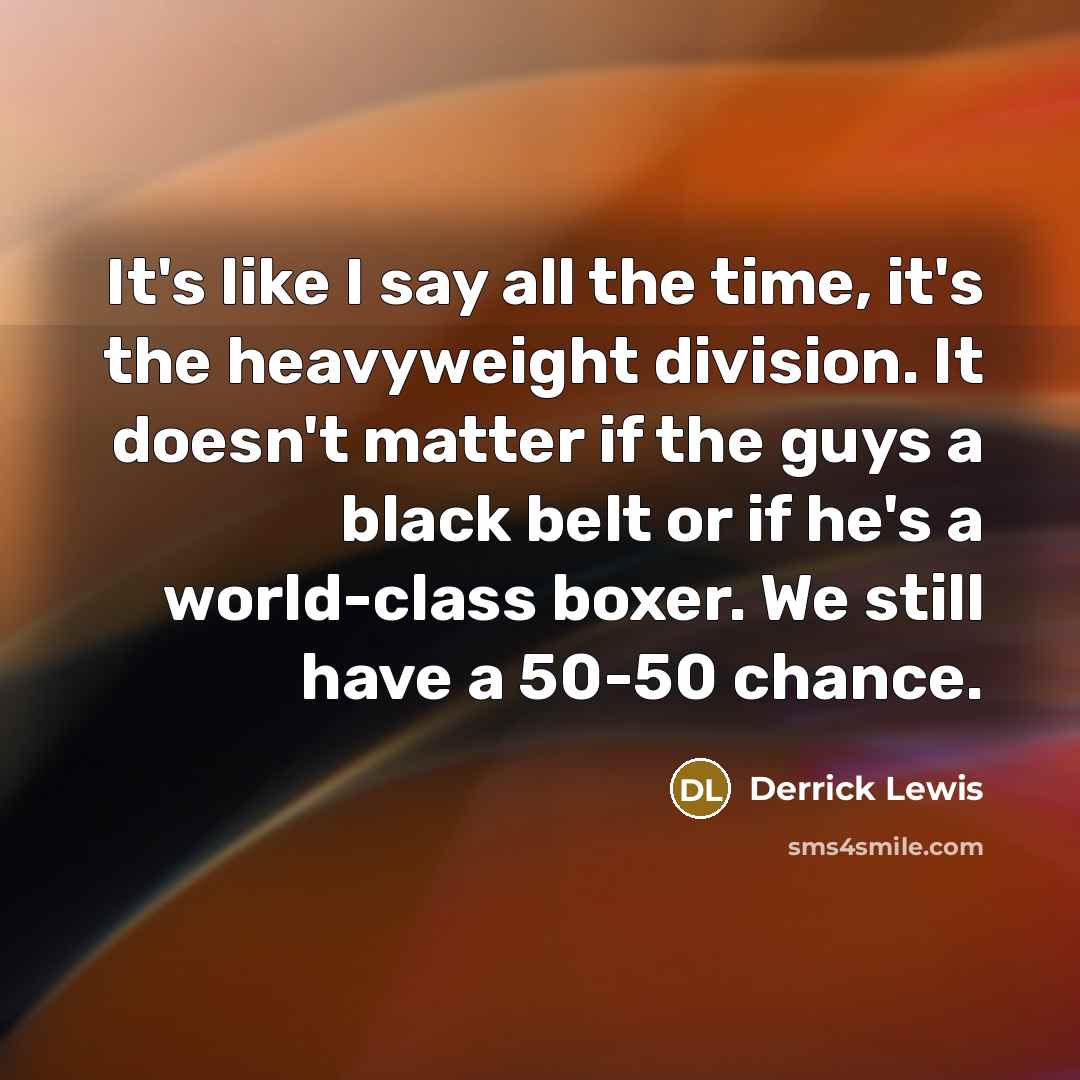 “It's like I say all the time, it's the heavyweight…” quote by Derrick Lewis