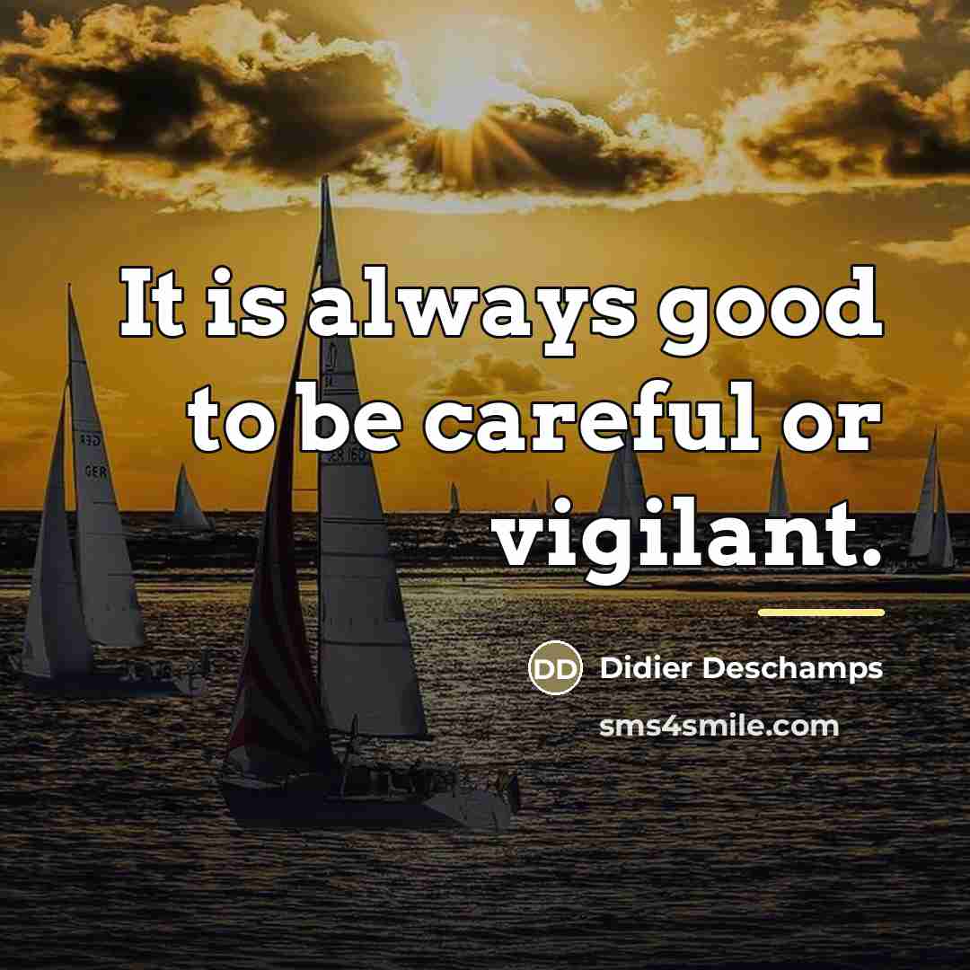 “It is always good to be careful or vigilant.…” quote by Didier Deschamps