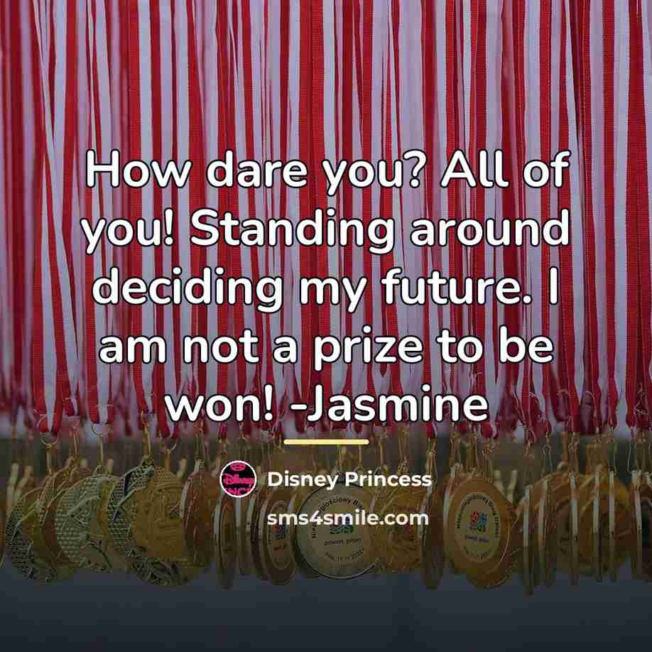 “How dare you? All of you! Standing around deciding my…” quote by Disney Princess