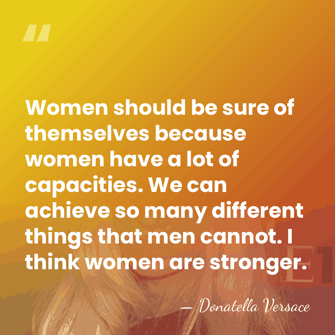 Women should be sure of themselves because women have a lot of&hellip; - Donatella Versace