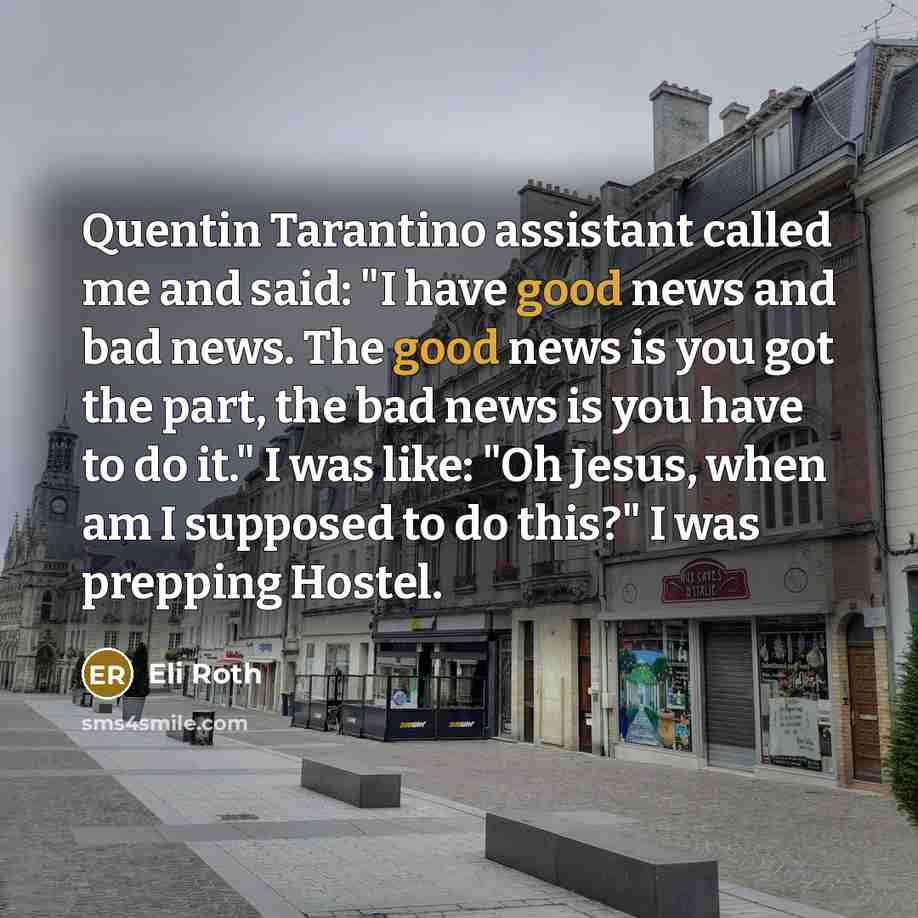 “Quentin Tarantino assistant called me and said: "I have good…” quote by Eli Roth