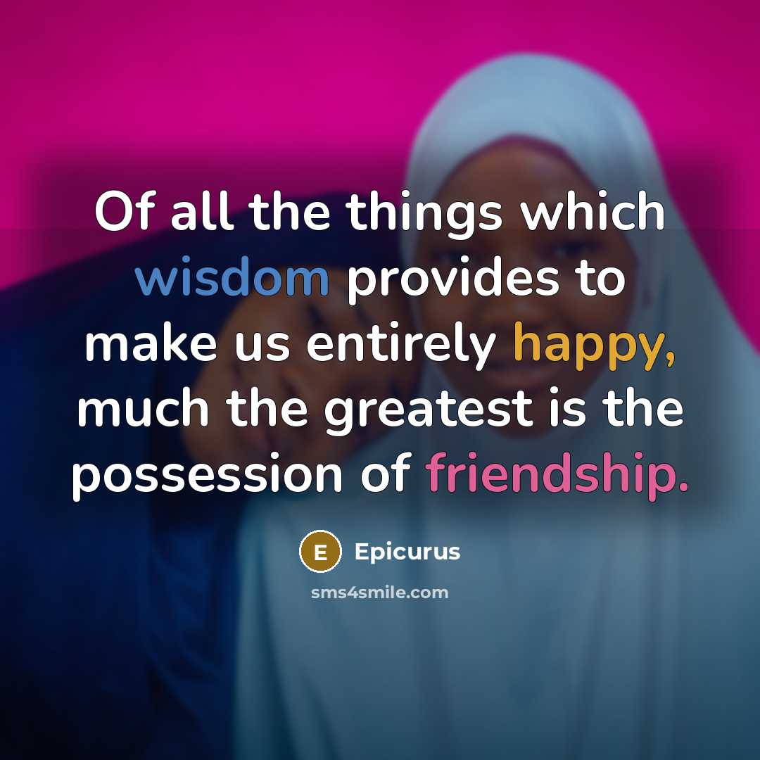 “Of all the things which wisdom provides to make us…” quote by Epicurus