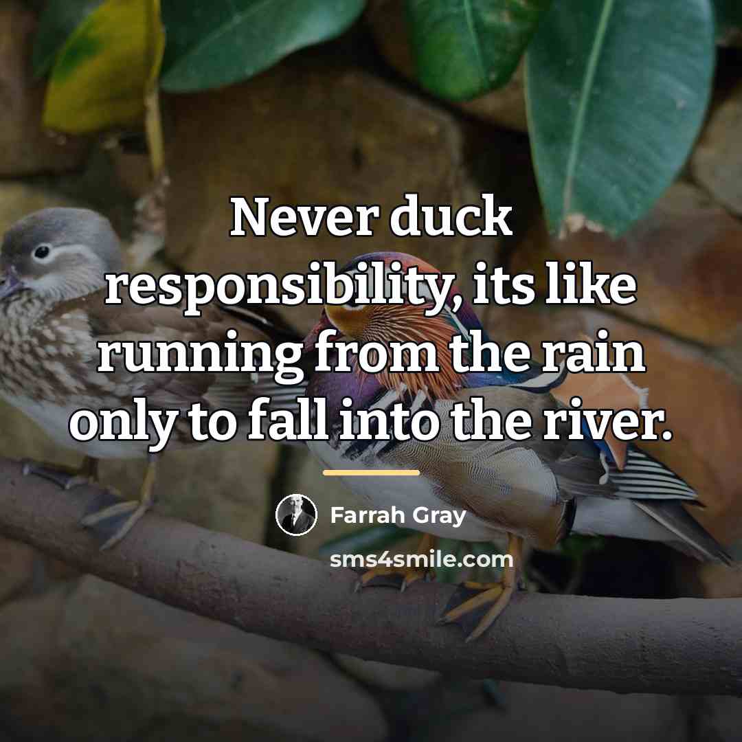 “Never duck responsibility, its like running from the rain only…” quote by Farrah Gray