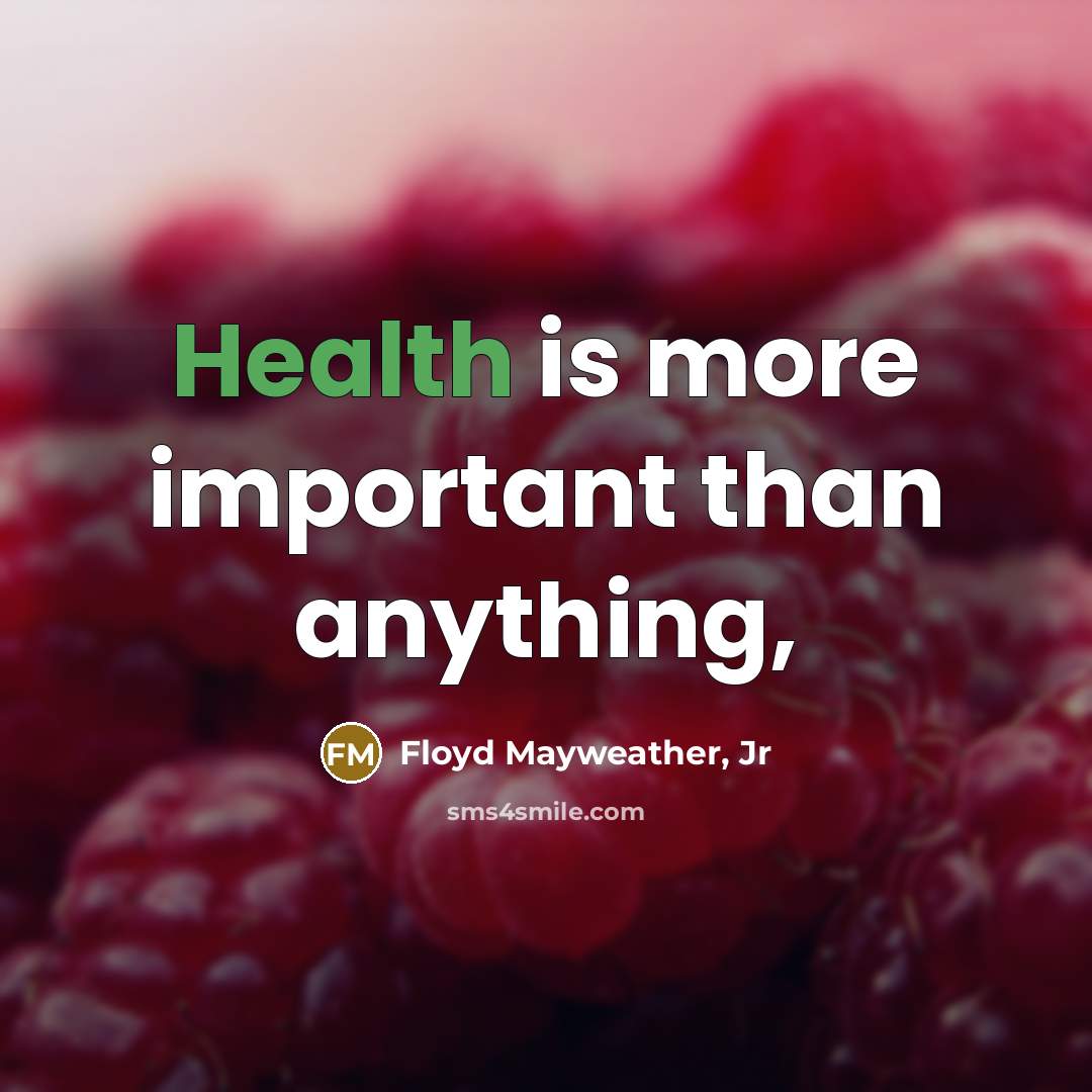 “Health is more important than anything,…” quote by Floyd Mayweather, Jr