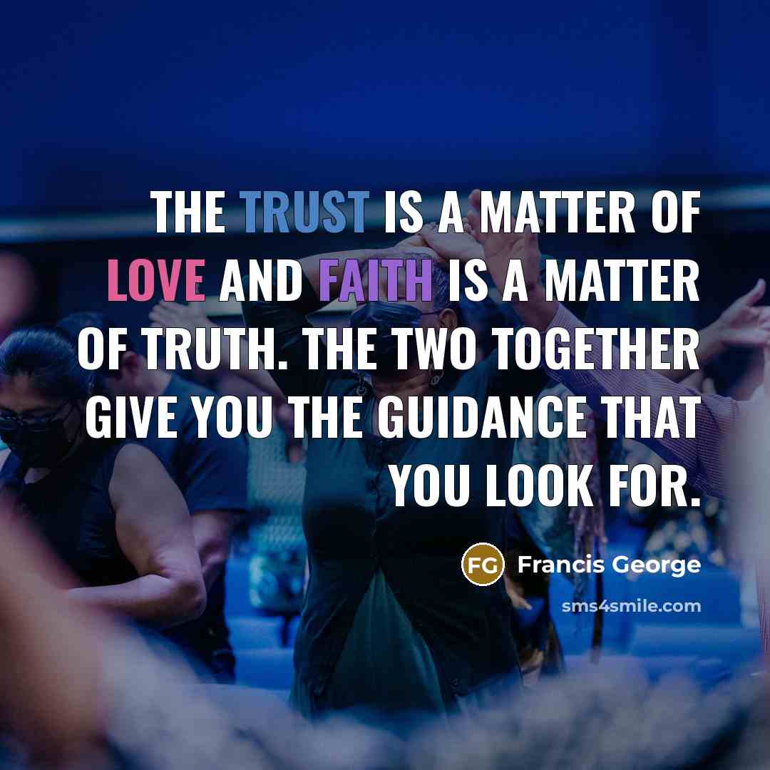 “The trust is a matter of love and faith is…” quote by Francis George