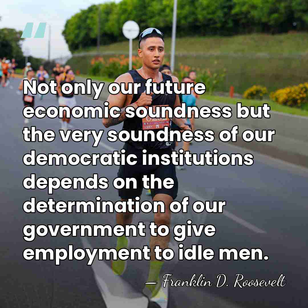 Not only our future economic soundness but the very soundness of our&hellip; - Franklin D. Roosevelt