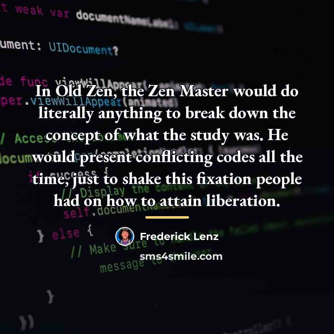 “In Old Zen, the Zen Master would do literally anything…” quote by Frederick Lenz