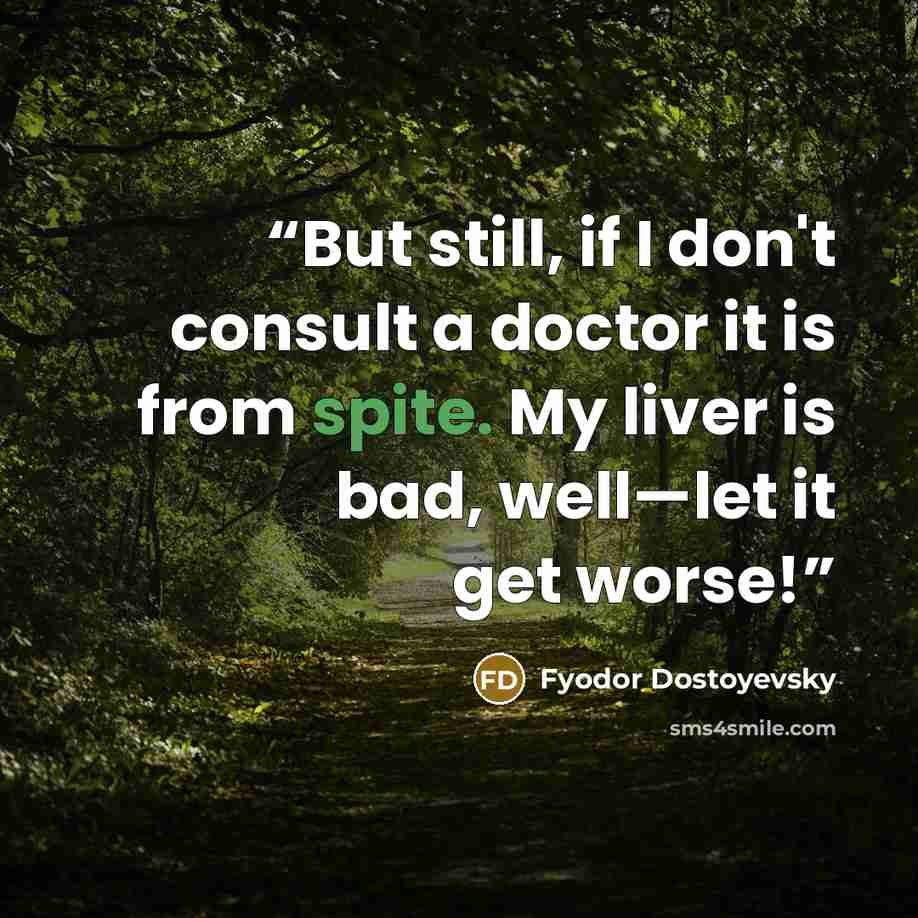 “But still, if I don't consult a doctor it is from spite. My liver is bad, well—let it get worse!” quote by Fyodor Dostoyevsky