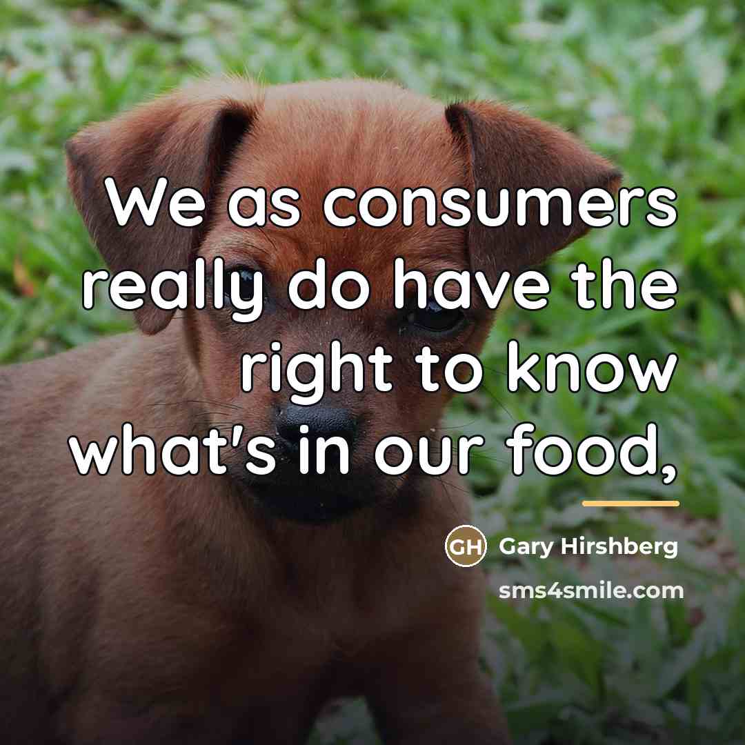 “We as consumers really do have the right to know…” quote by Gary Hirshberg