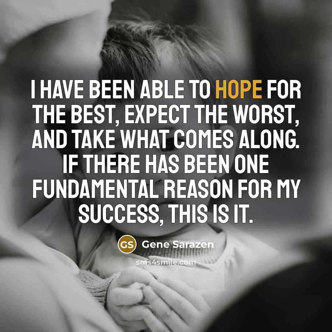 “I have been able to hope for the best, expect…” quote by Gene Sarazen