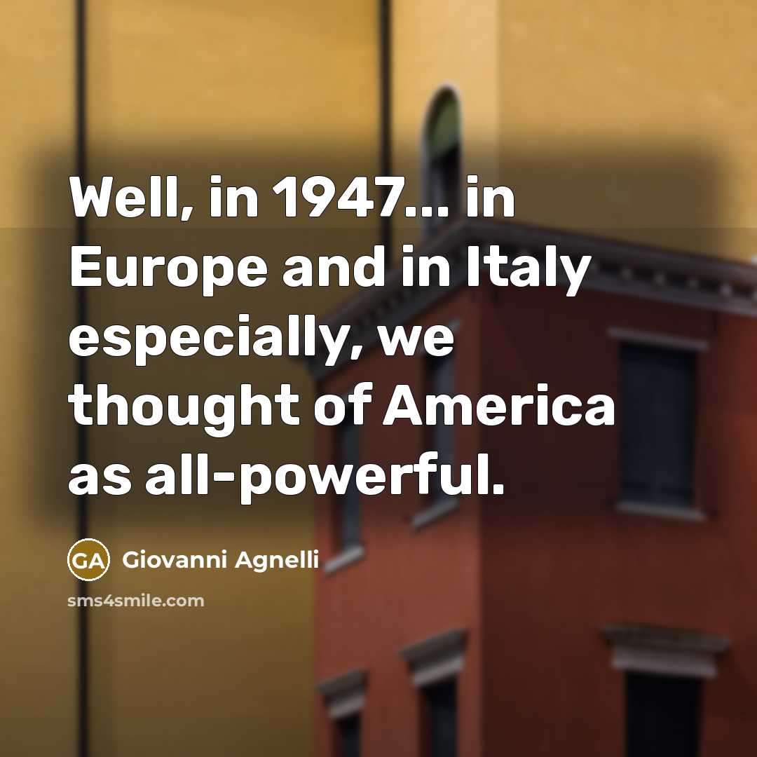 “Well, in 1947... in Europe and in Italy especially, we…” quote by Giovanni Agnelli
