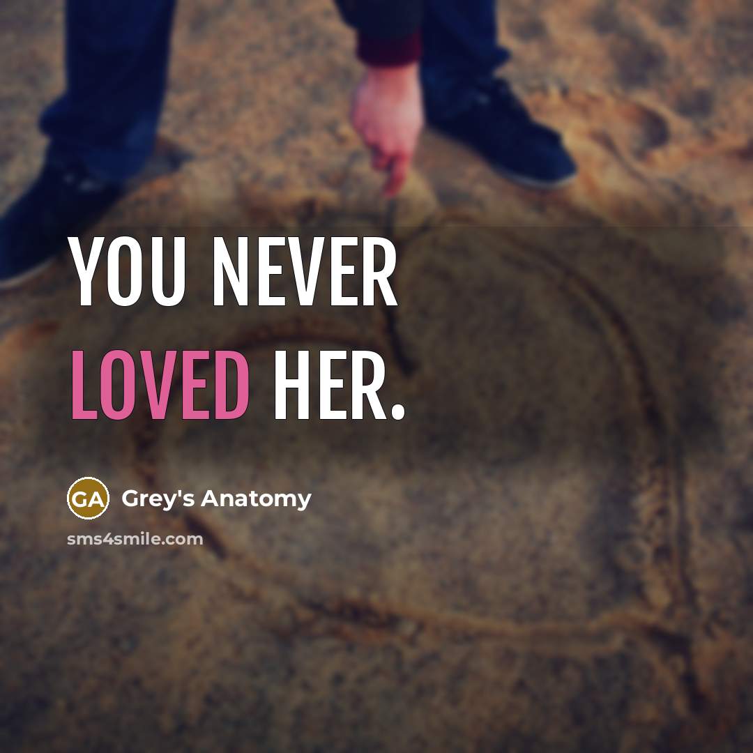 “You never loved her.…” quote by Grey's Anatomy